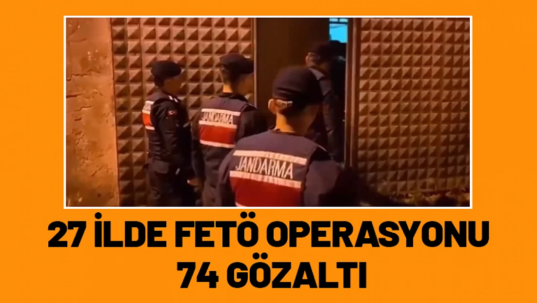 27 ilde FETÖ operasyonu 74 gözaltı...