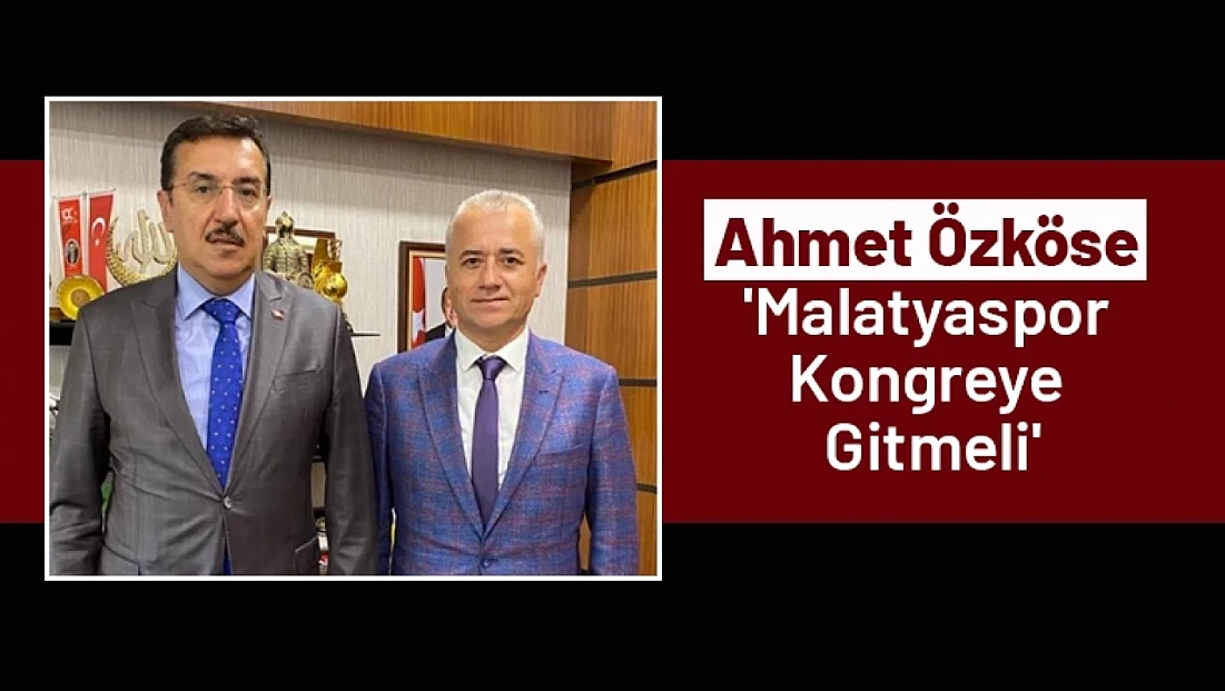 Ahmet Özköse 'Malatyaspor Kongreye gitmeli'