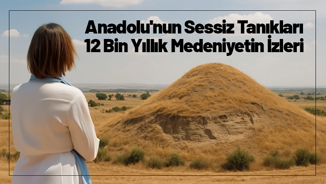 Anadolu'nun Sessiz Tanıkları: 12 Bin Yıllık Medeniyetin İzleri