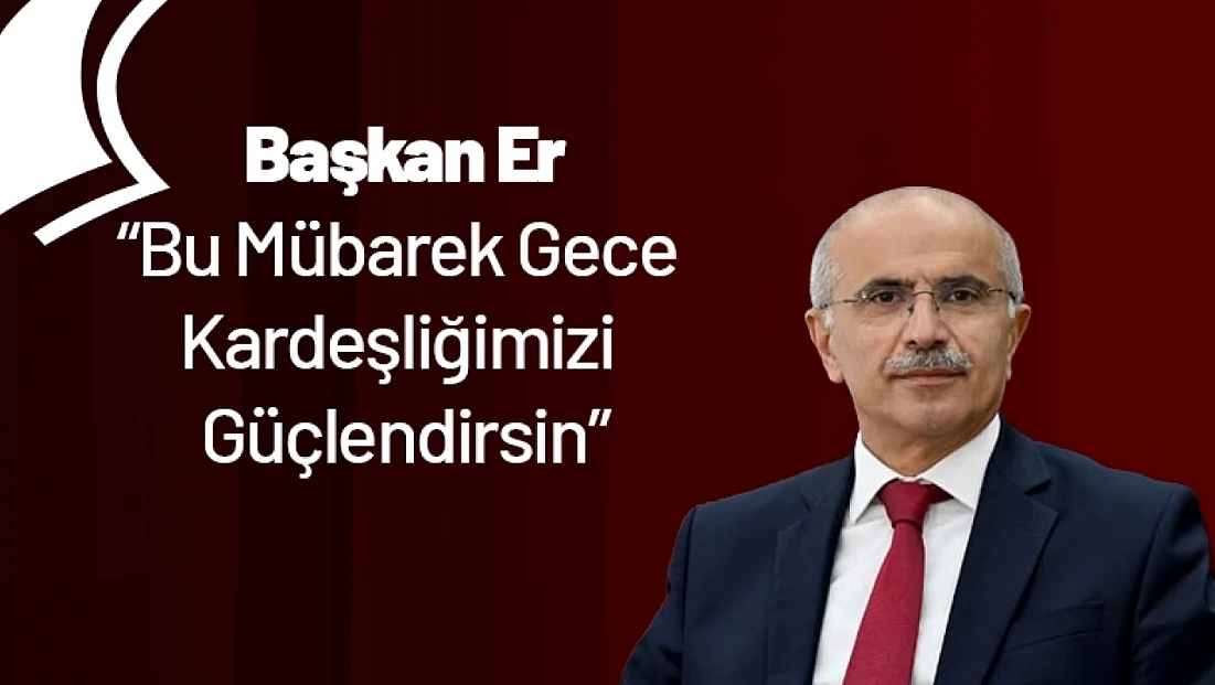 Başkan Er: Bu Mübarek Gece Kardeşliğimizi Güçlendirsin