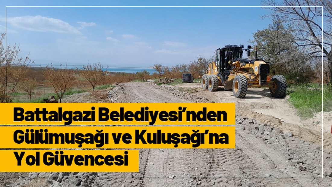 Battalgazi Belediyesi’nden Gülümuşağı ve Kuluşağı’na Yol Güvencesi