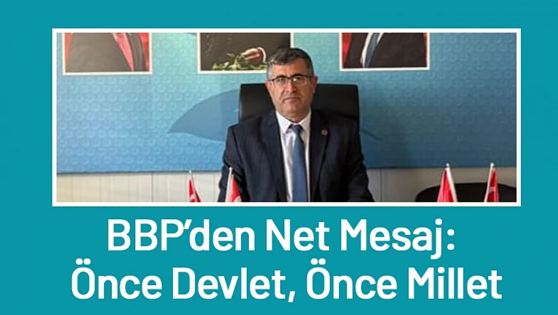 BBP’den Net Mesaj: Önce Devlet, Önce Millet