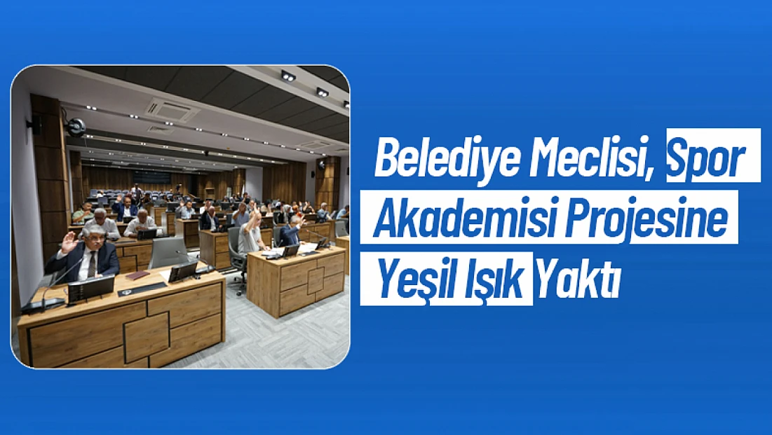 Belediye Meclisi Spor Akademisi Projesine Yeşil Işık Yaktı