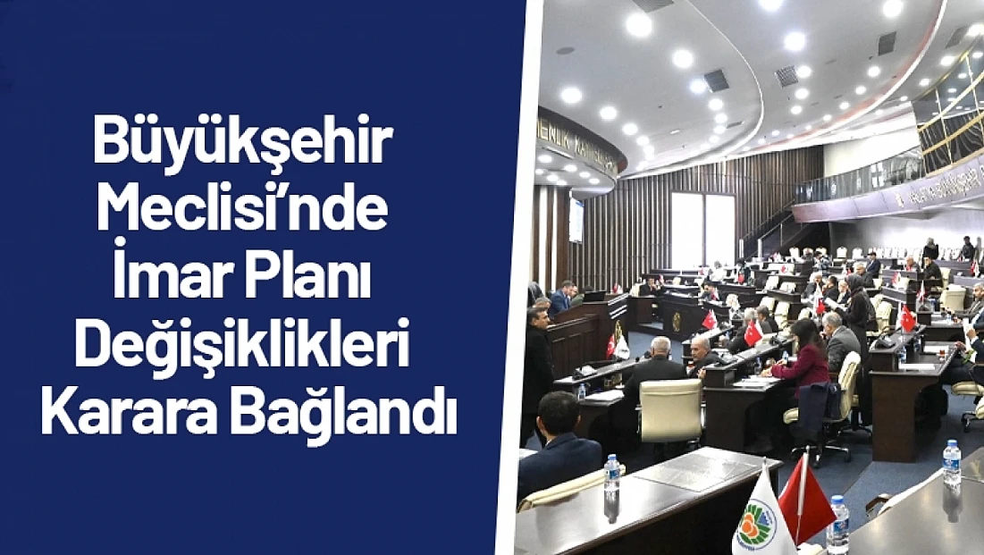 Büyükşehir Meclisi’nde İmar Planı Değişiklikleri Karara Bağlandı