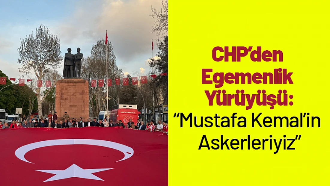 CHP’den Egemenlik Yürüyüşü: 'Mustafa Kemal’in Askerleriyiz'