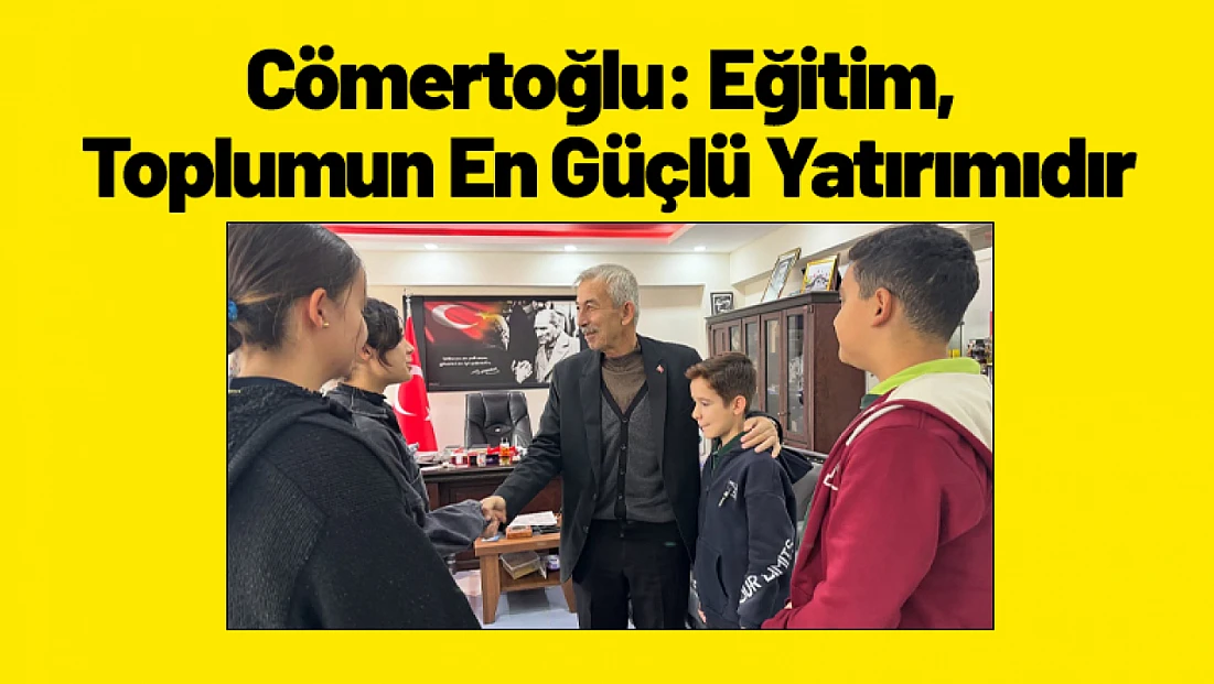 Cömertoğlu: Eğitim, Toplumun En Güçlü Yatırımıdır
