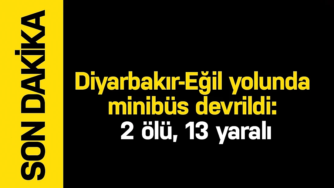 Diyarbakır-Eğil yolunda minibüs devrildi: 2 ölü, 13 yaralı