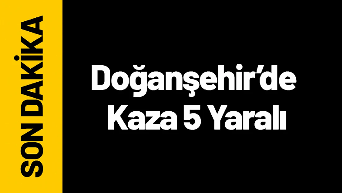 Doğanşehir’de Yağmur Kazaya Neden Oldu: 5 Yaralı