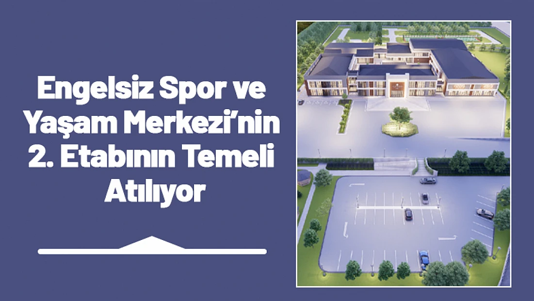 Engelsiz Spor ve Yaşam Merkezi’nin 2. Etabının Temeli Atılıyor