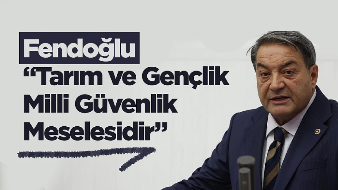 Fendoğlu: Tarım ve Gençlik Milli Güvenlik Meselesidir