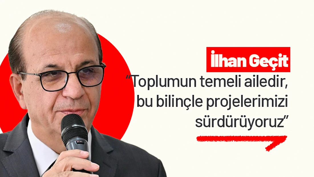 Geçit: 'Toplumun temeli ailedir, bu bilinçle projelerimizi sürdürüyoruz'