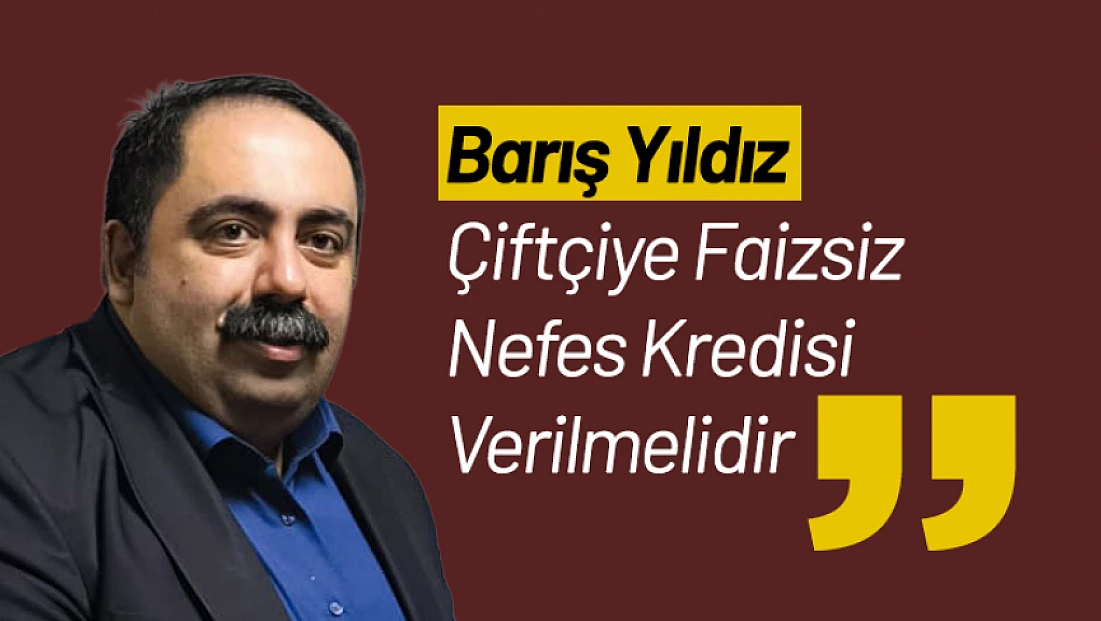 Yıldız: Çiftçiye Faizsiz Nefes Kredisi Verilmelidir