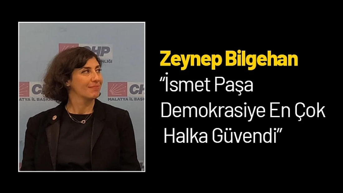 Zeynep Bilgehan: İsmet Paşa Demokrasiye En Çok Halka Güvendi