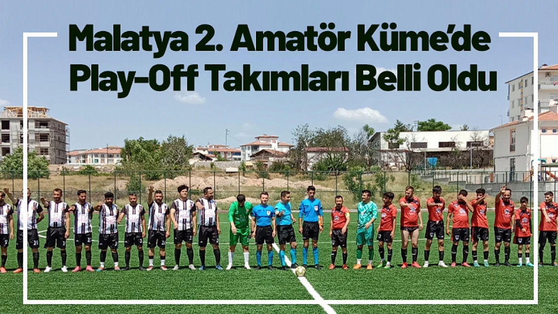 Malatya 2. Amatör Küme’de Play-Off Takımları Belli Oldu