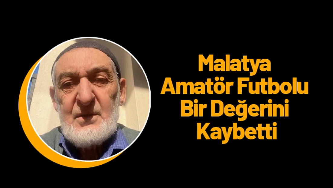 Malatya Amatör Futbolu Bir Değerini Kaybetti