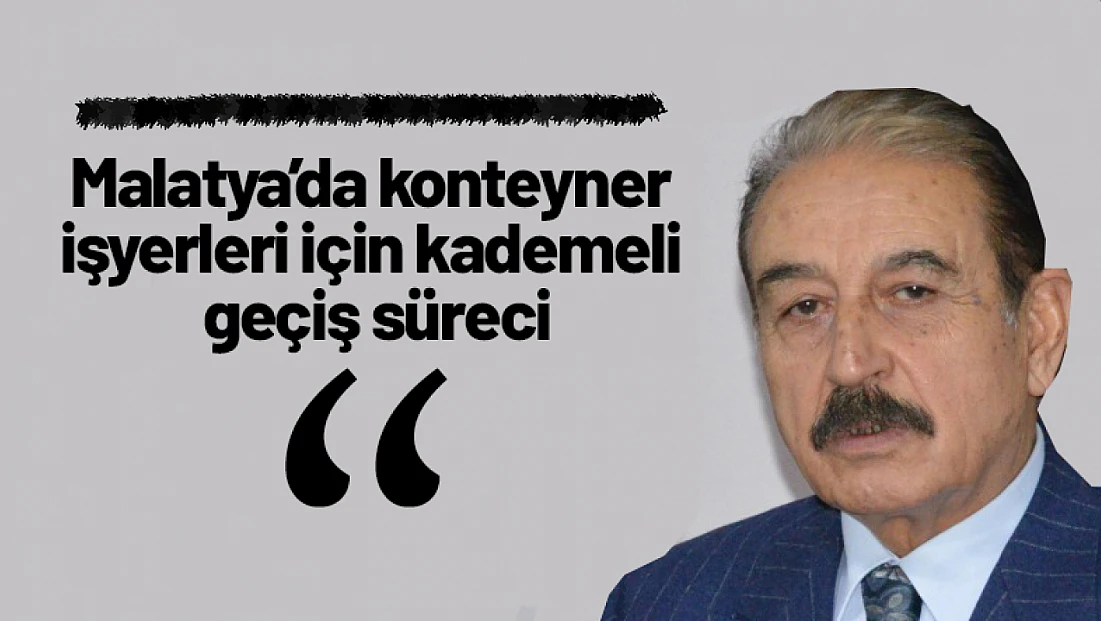 Malatya’da konteyner işyerleri için kademeli geçiş süreci