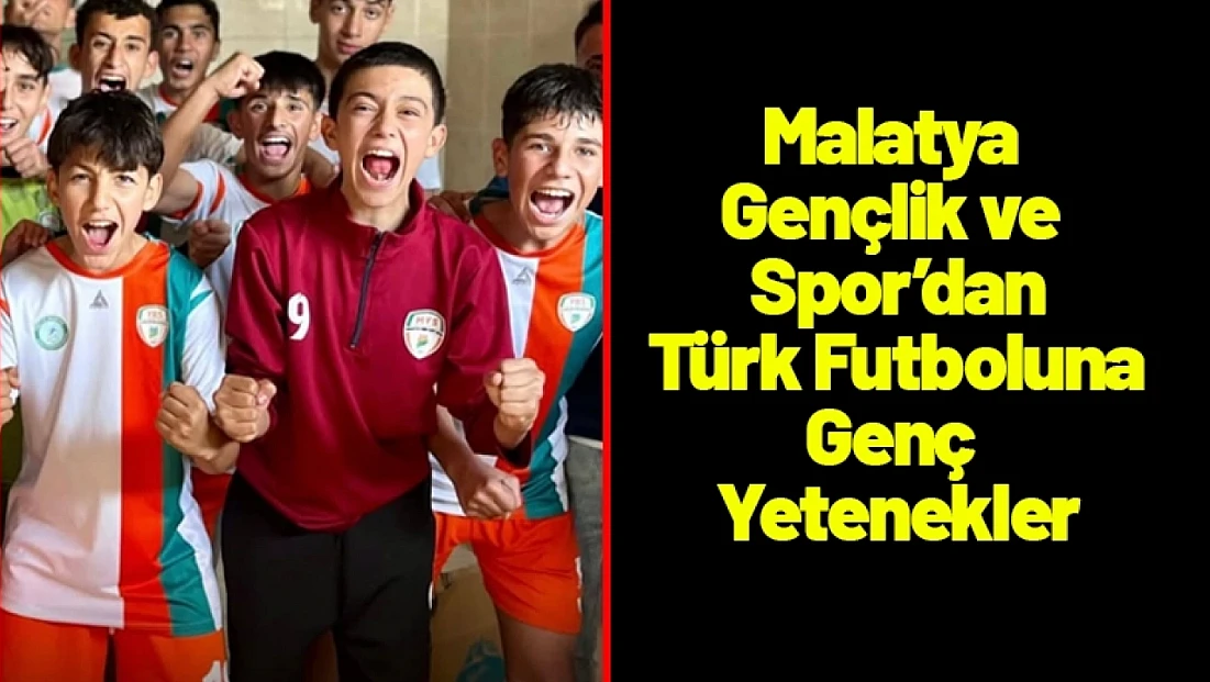 Malatya Gençlik ve Spor’dan Türk Futboluna Genç Yetenekler