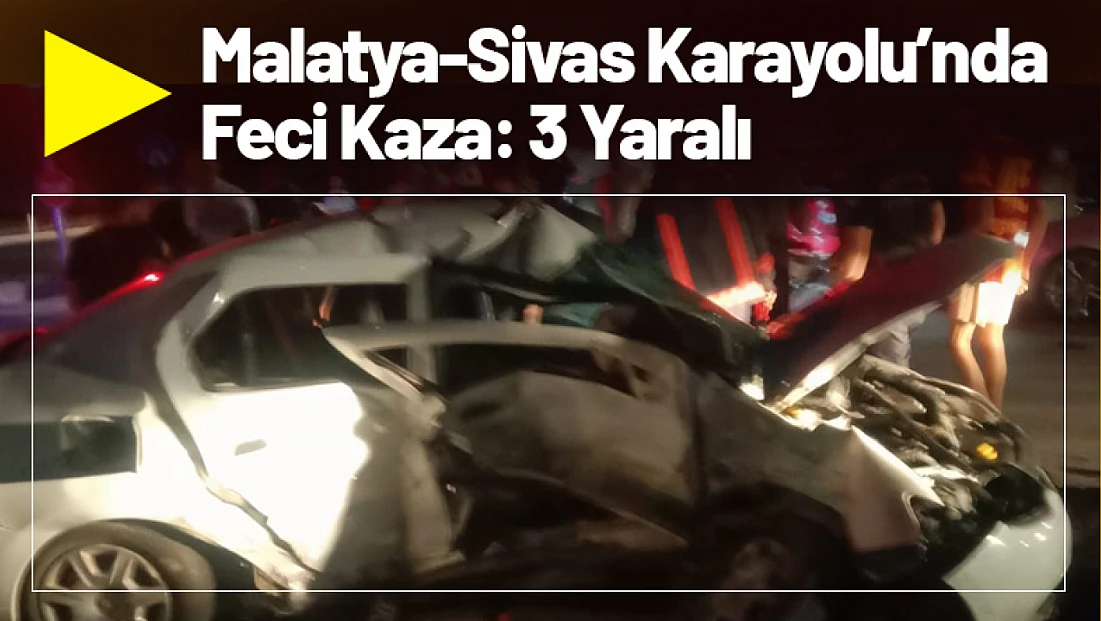 Malatya-Sivas Karayolu’nda Feci Kaza: 3 Yaralı