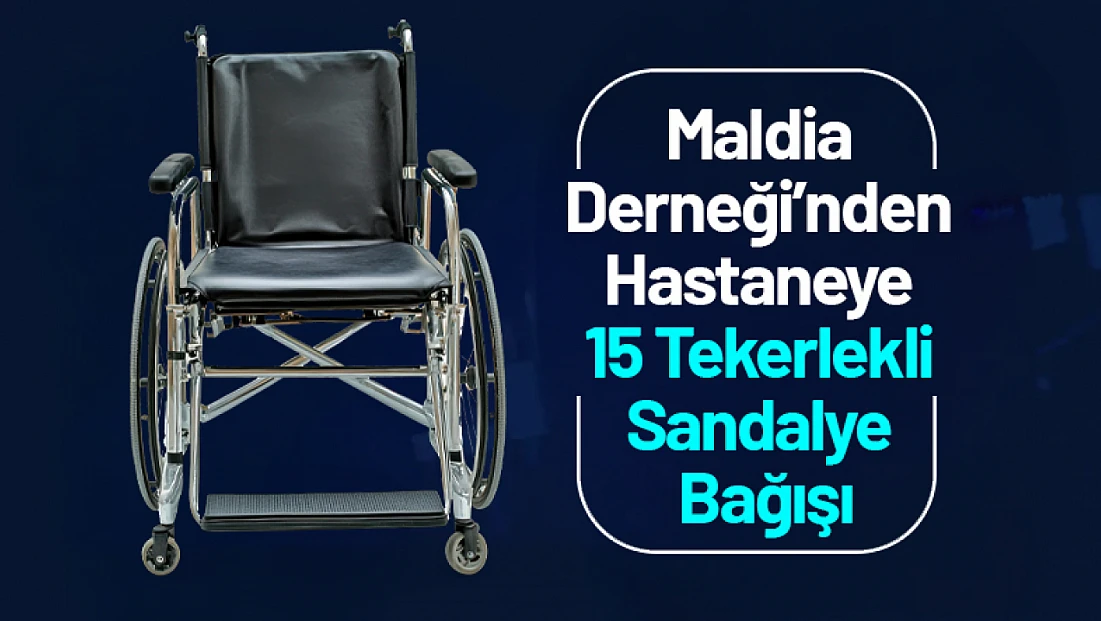Maldia Derneği’nden Hastaneye 15 Tekerlekli Sandalye Bağışı