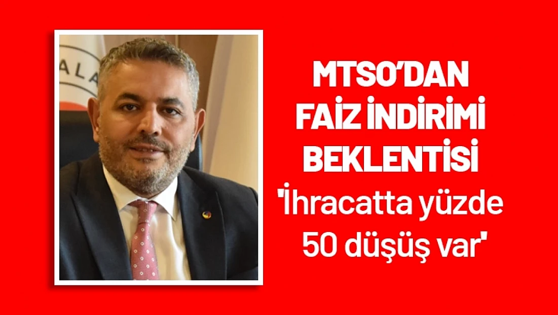 MTSO’dan faiz indirimi beklentisi : 'İhracatta yüzde 50 düşüş var'