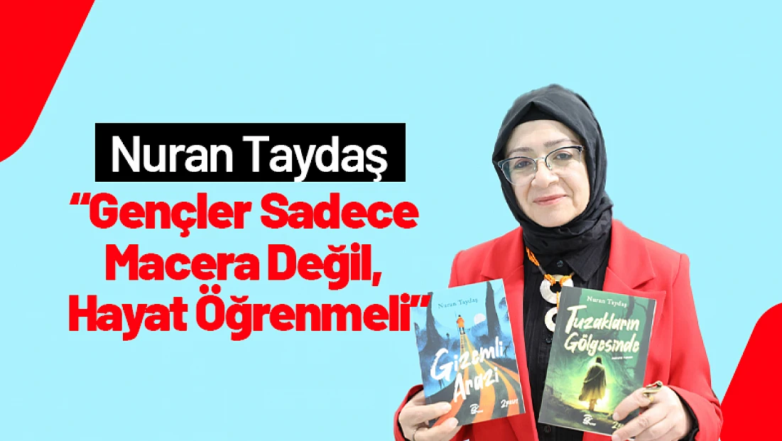 Nuran Taydaş: 'Gençler Sadece Macera Değil, Hayat Öğrenmeli'