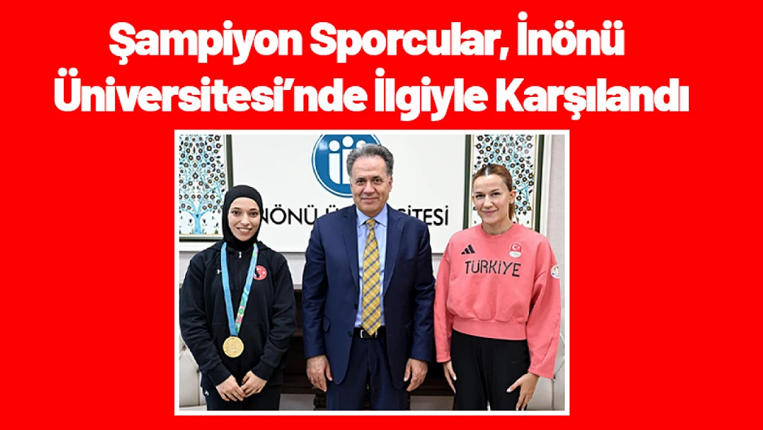Şampiyon Sporcular, İnönü Üniversitesi’nde İlgiyle Karşılandı