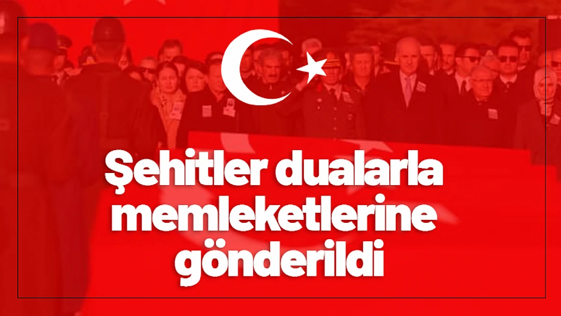 Şehitler dualarla memleketlerine gönderildi