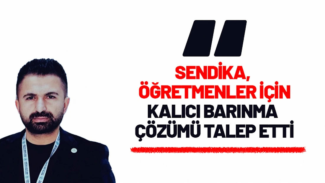 Sendika, Öğretmenler İçin Kalıcı Barınma Çözümü Talep Etti