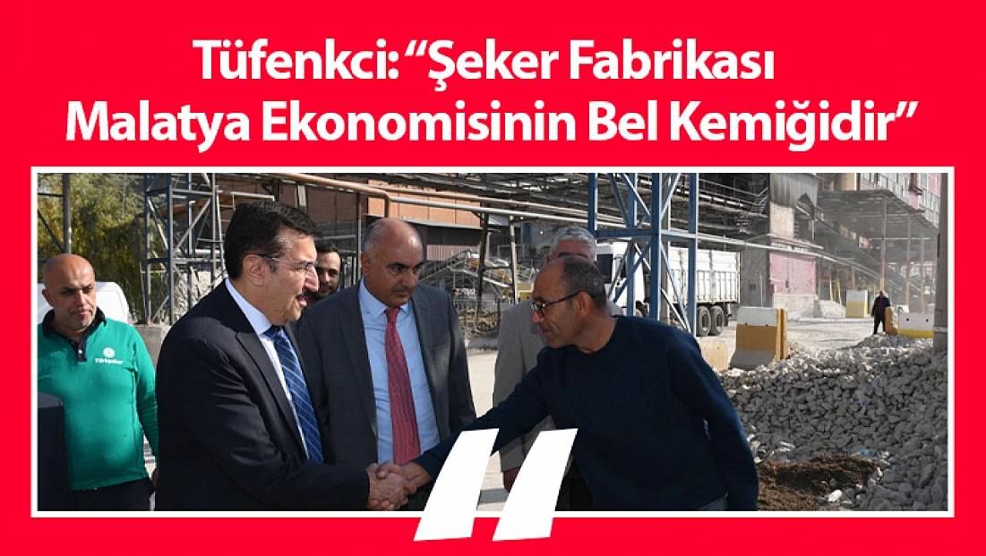 Tüfenkci: Şeker Fabrikası Malatya Ekonomisinin Bel Kemiğidir