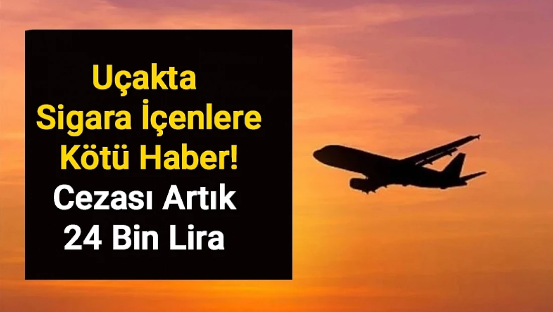 Uçakta Sigara İçenlere Kötü Haber! Cezası Artık 24 Bin Lira