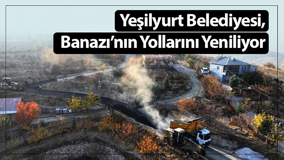 Yeşilyurt Belediyesi, Banazı’nın Yollarını Yeniliyor
