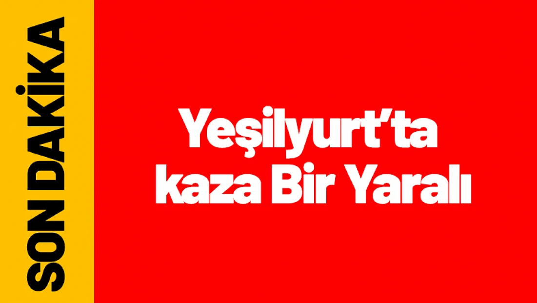 Yeşilyurt’ta trafik kazası: Bir kişi yaralandı