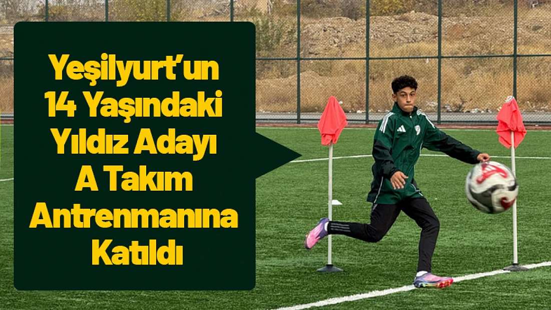 Yeşilyurt’un 14 Yaşındaki Yıldız Adayı A Takım Antrenmanına Katıldı