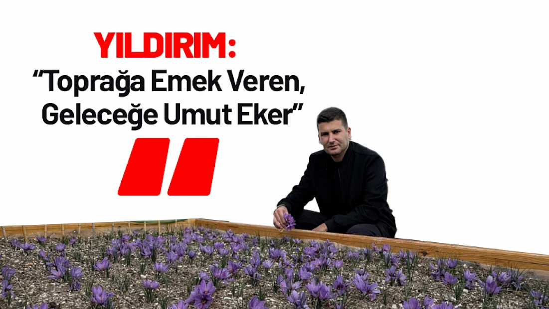 Yıldırım: 'Toprağa Emek Veren, Geleceğe Umut Eker'