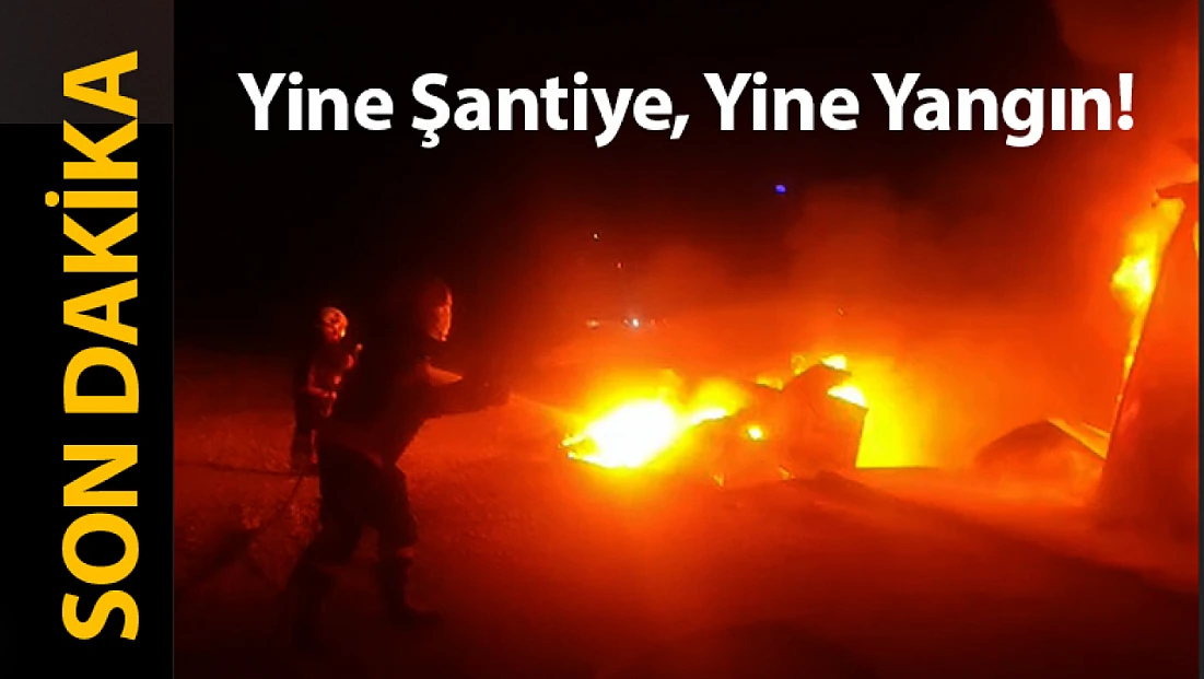 Yine Şantiye, Yine Yangın!