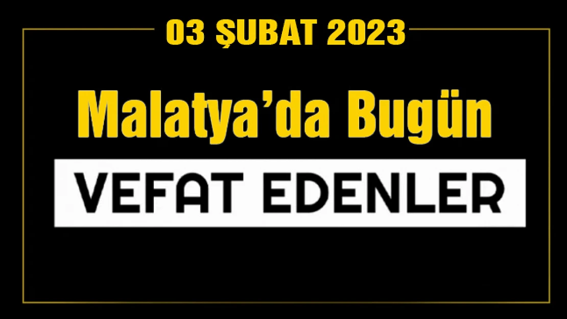 03 Şubat 2023 CUMA günü Malatya'da vefat edenler...