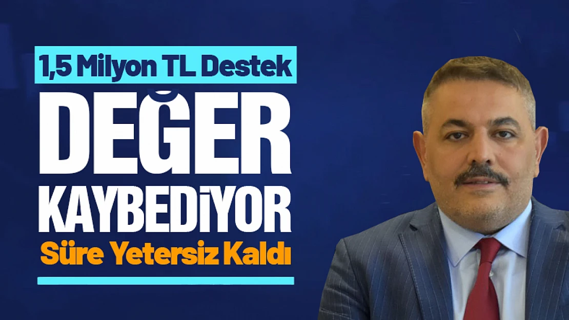 1,5 Milyon TL Destek Değer Kaybediyor: Süre Yetersiz Kaldı