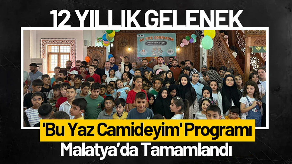 12 Yıllık Gelenek: 'Bu Yaz Camideyim' Programı Malatya'da Tamamlandı