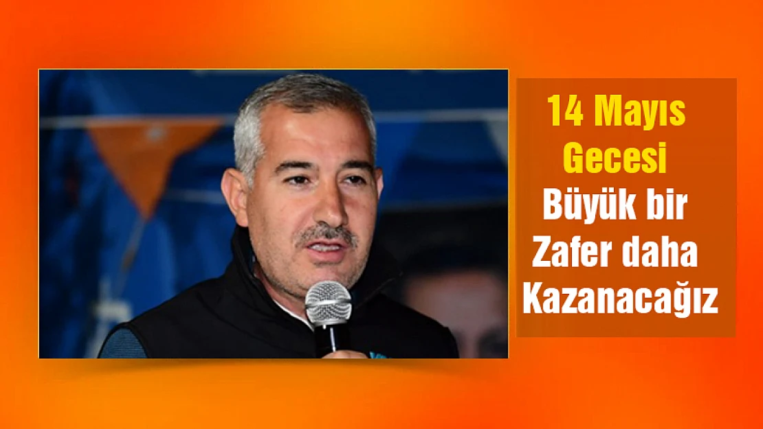 14 Mayıs gecesi büyük bir zafer daha kazanacağız