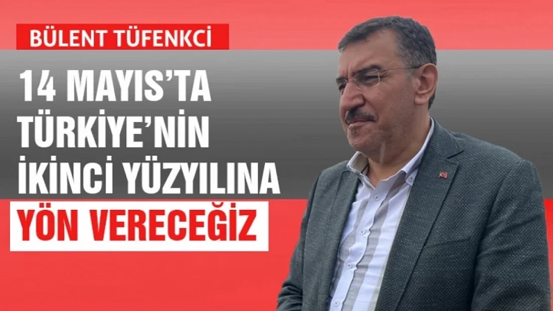 14 Mayıs'ta Türkiye'nin ikinci yüzyılına yön vereceğiz