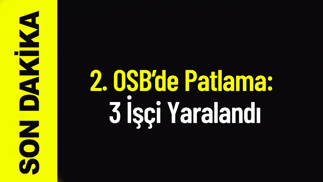 2. OSB'de Kimyasal Patlama: 3 İşçi Yaralandı