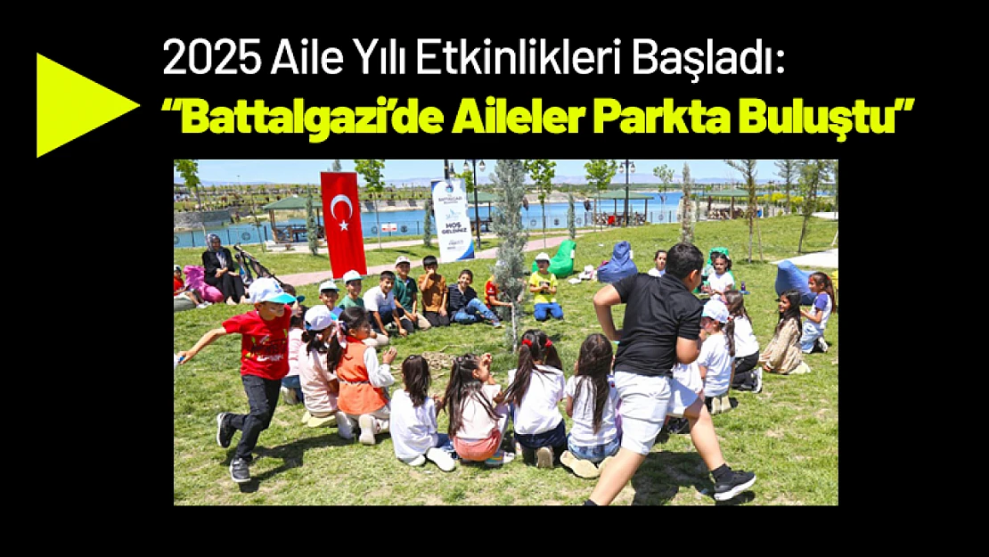2025 Aile Yılı Etkinlikleri Başladı: Battalgazi'de Aileler Parkta Buluştu