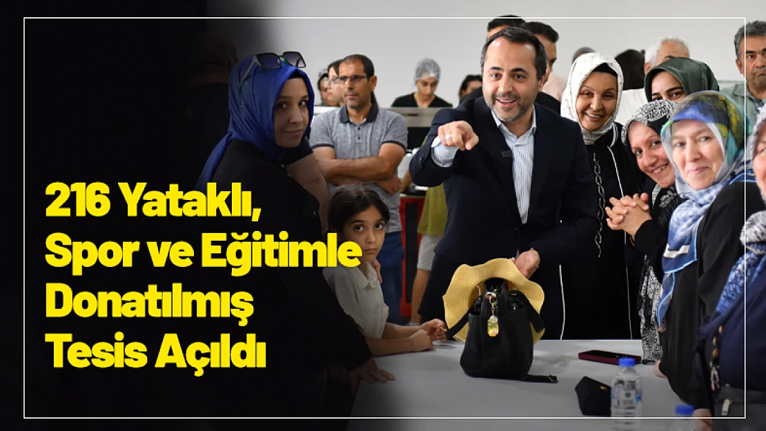 216 Yataklı, Spor ve Eğitimle  Donatılmış Tesis Açıldı