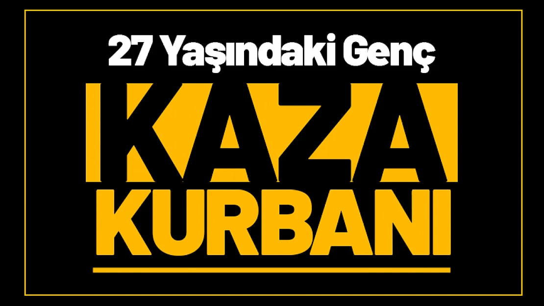 27 Yaşındaki Genç Kaza Kurbanı...