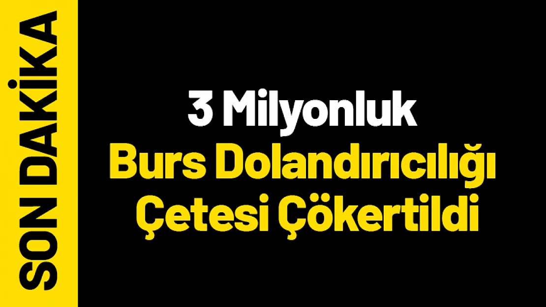 3 Milyonluk Burs Dolandırıcılığı Çetesi Çökertildi.