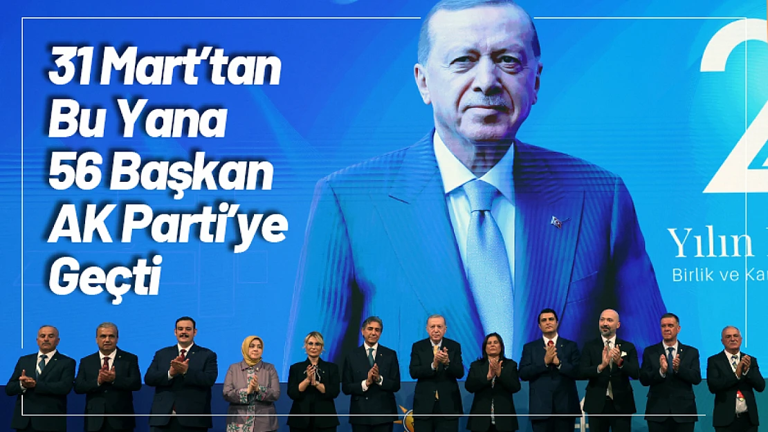 31 Mart'tan Bu Yana 56 Başkan AK Parti'ye Geçti
