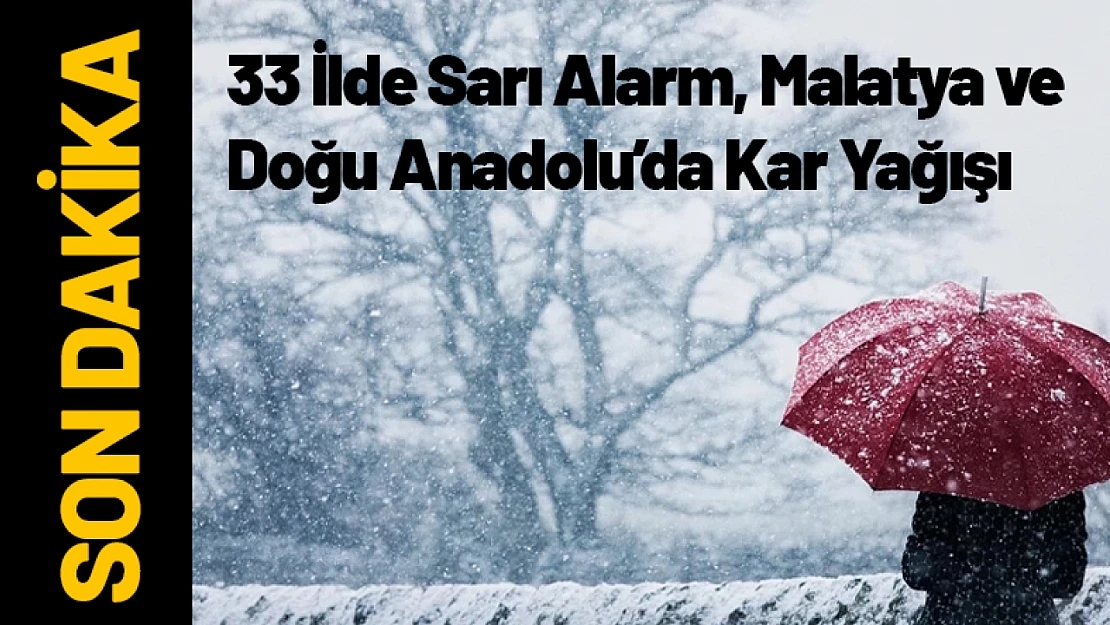 33 İlde Sarı Alarm, Malatya ve  Doğu Anadolu'da Kar Yağışı