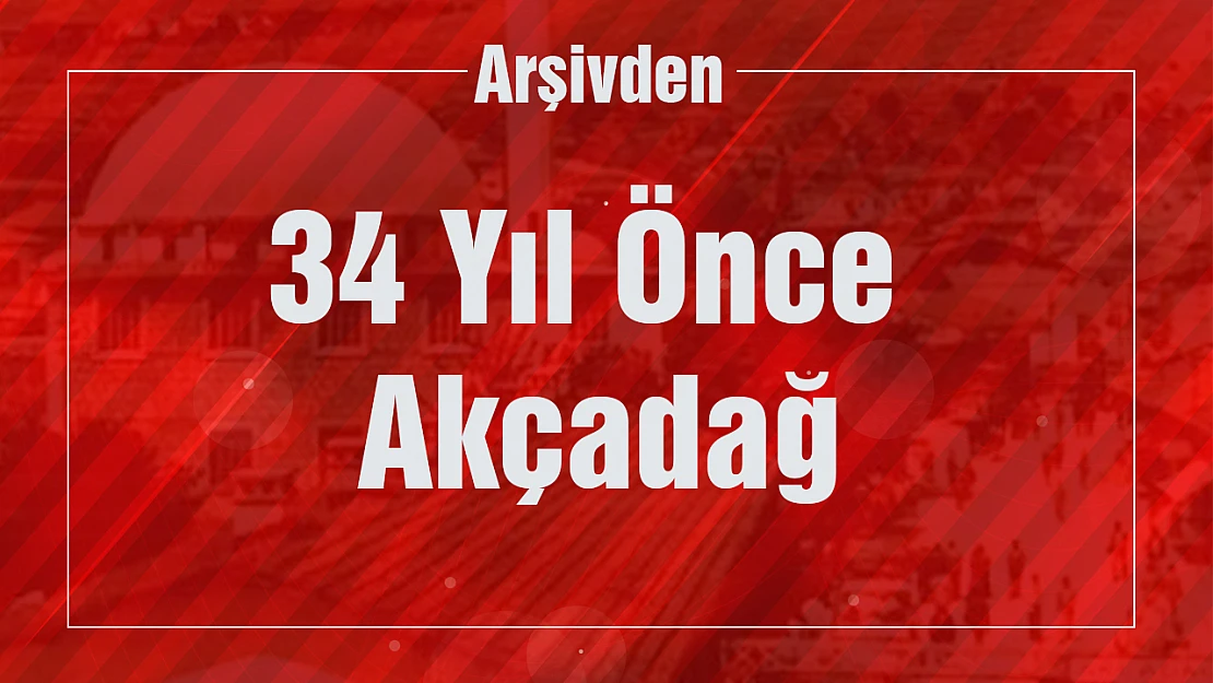 34 yıl önce Akçadağ görüntüleri...