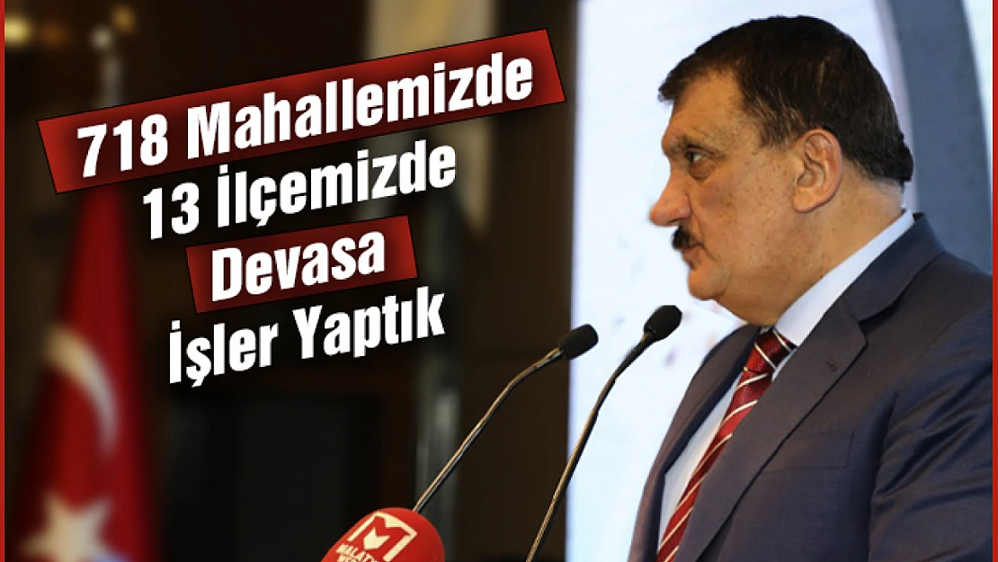 718 mahallemizde ve 13 ilçemizde devasa işler yaptık