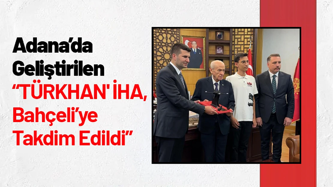 Adana'da Geliştirilen 'TÜRKHAN' İHA, Bahçeli'ye Takdim Edildi